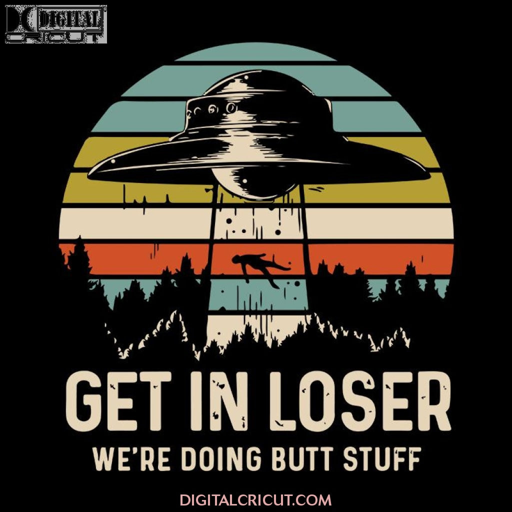 Get In Loser Alien Shirt Were Doing Butt Stuff Vintage Svg Ufo Svg Digitalcricut