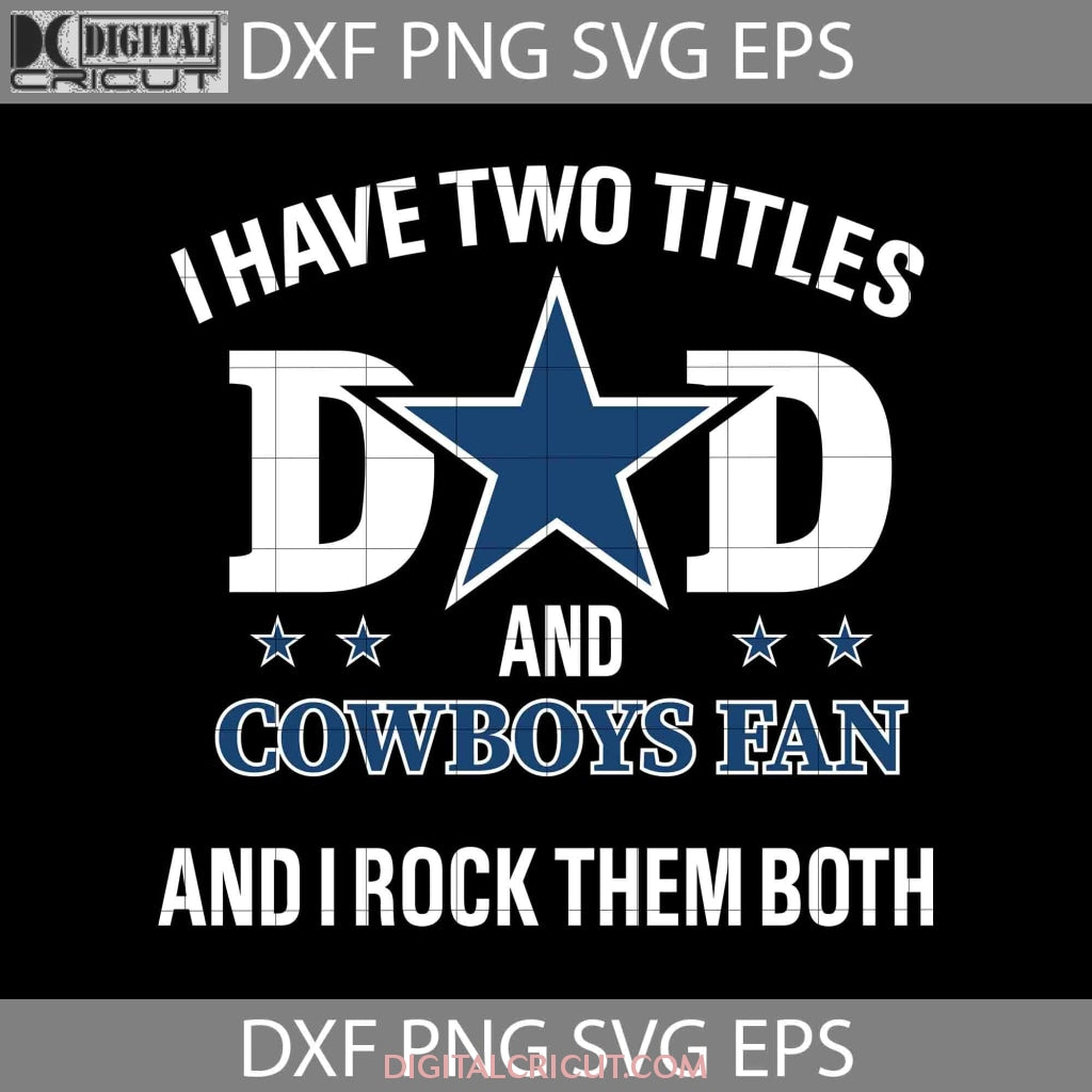 I Have Two Titles Dad And Cowboys Fan And I Rock Them Both Svg, Happy –  Digitalcricut