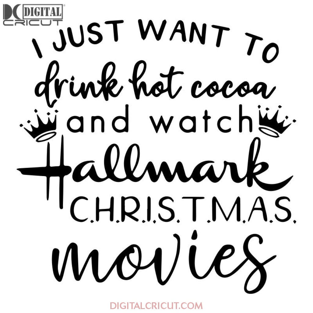 I Just Want To Drink Hot Cocoa And Watch Hallmark Christmas Movies Svg –  Digitalcricut