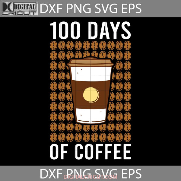 100 Days Of Coffee Teacher Svg Back To School Cricut File Clipart Png Eps Dxf