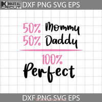 50% Mommy Svg Daddy 100% Perfect Mom Plus Dad Equals Me Family Equality Mothers Day Cricut File