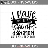 Aunt And Dog Mom Svg I Have Two Titles Rock Them Both Mothers Day Cricut File Clipart Png Eps Dxf