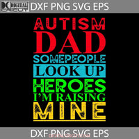 Autism Dad People Look Up Their Heroes Raising Mine Svg Fathers Day Cricut File Clipart Png Eps Dxf