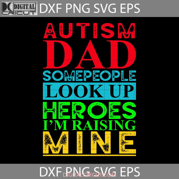 Autism Dad People Look Up Their Heroes Raising Mine Svg Fathers Day Cricut File Clipart Png Eps Dxf