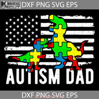 Autism Dad Trex America Flag Svg Awareness Fathers Day Cricut File Clipart Png Eps Dxf