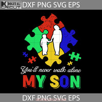 Autism Youll Never Walk Alone My Son Svg Fathers Day Cricut File Clipart Png Eps Dxf