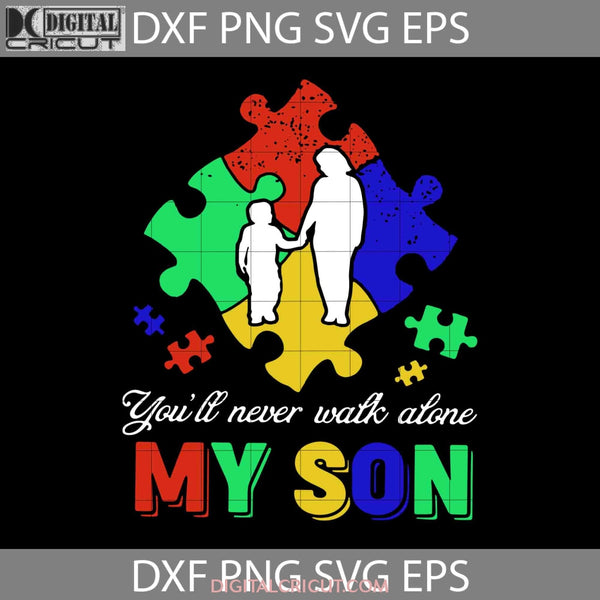 Autism Youll Never Walk Alone My Son Svg Fathers Day Cricut File Clipart Png Eps Dxf