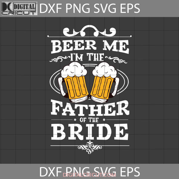 Beer Me Im The Father Of Bride Svg Svg. Lover Drinking Fathers Day Svg Crsicut File Clipart Png Eps