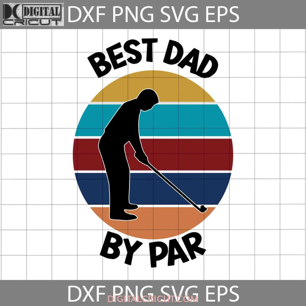 Best Dad By Par Svg Fathers Day Cricut File Clipart Png Eps Dxf