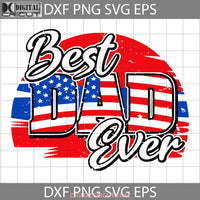 Best Dad Ever Usa Flag Svg American Fathers Day Svg Cricut File Clipart Png Eps Dxf