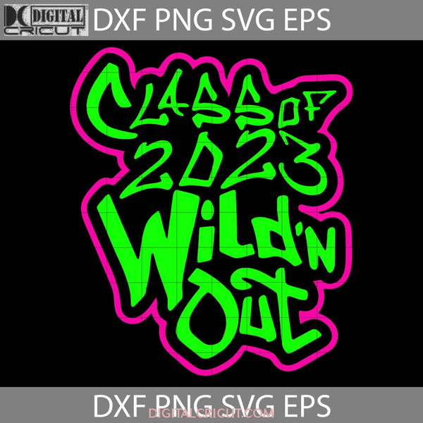 Class Of 2023 Wildn Out Svg Senior Teacher School Svg Back To Cricut File Clipart Png Eps Dxf