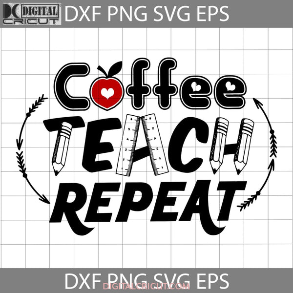 Coffee Teach Repeat Svg Teacher Coffee Lover Svg Back To School Cricut File Clipart Png Eps Dxf