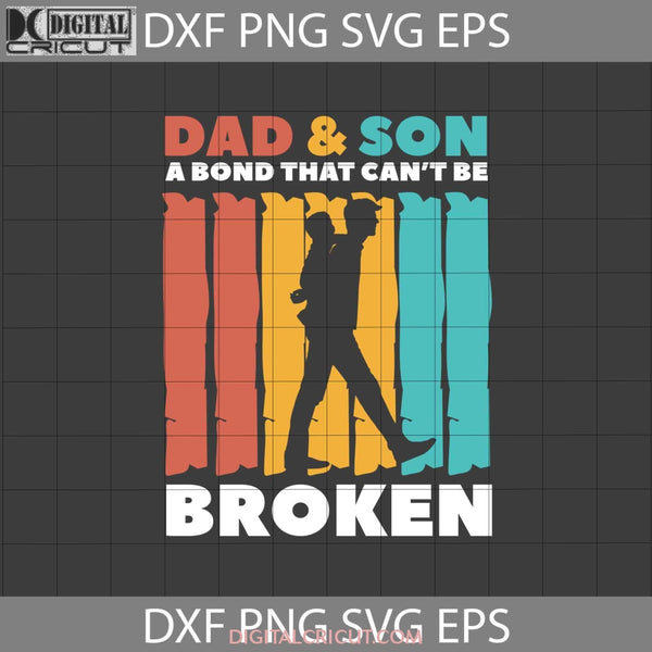 Dad And Son A Bond That Cant Be Broken Svg Fathers Day Svg Crsicut File Clipart Png Eps Dxf