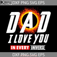 Dad I Love You In Every Universe Svg Superhero Svg Fathers Day Cricut File Clipart Png Eps Dxf