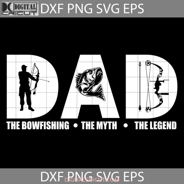 Dad The Bowfishing Myth Legend Svg Fathers Day Cricut File Clipart Png Eps Dxf