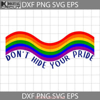 Dont Hide Your Pride Svg Lgbt Cricut File Clipart Png Eps Dxf