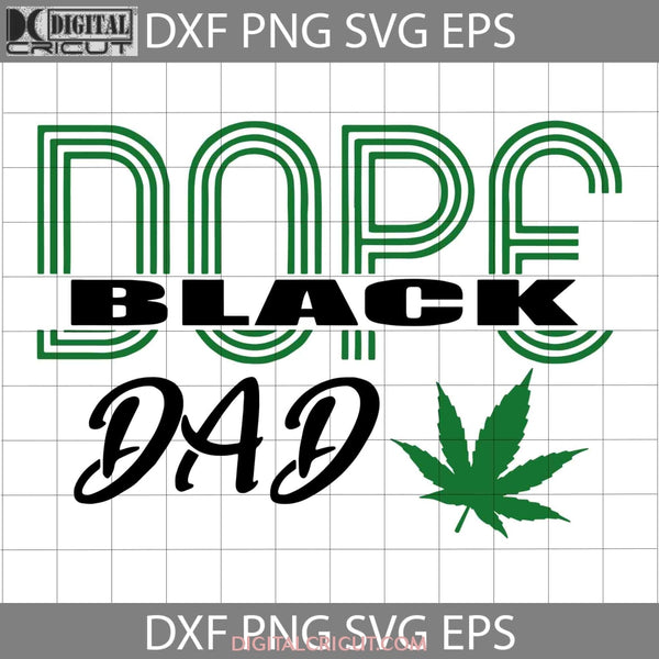 Dope Black Dad Svg Cannabis Fathers Day Svg Cricut File Clipart Png Eps Dxf