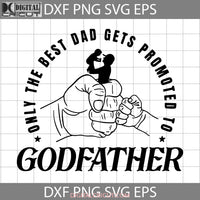 Fathers Day Svg Only The Best Dad Gets Promoted To Godfather Good Father Svg Cricut File Clipart Png