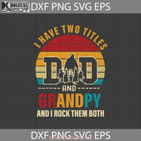 Grandpy Svg Cricut File Clip Art Father I Have Two Titles And Rock Them Both Vintage Fathers Day Png