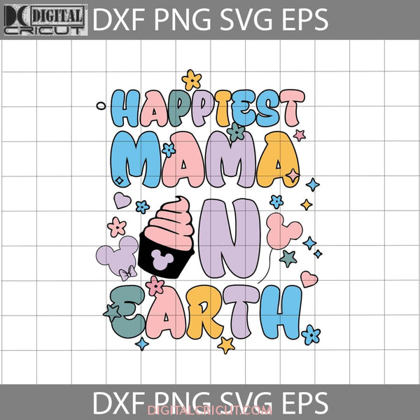 Happiest Mama On Earth Svg Mickey Head Snacks Castle Mom Mothers Day Cricut File Clipart Png Eps Dxf