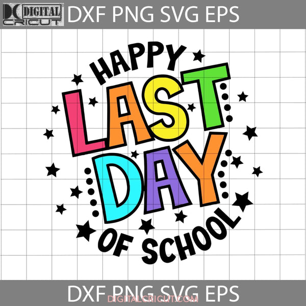 Happy Last Day Of School Svg End Of Back To Svg Cricut File Clipart Png Eps Dxf