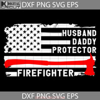 Husband Daddy Protector Firefighter Fathers Day Svg Cricut File Clipart Png Eps Dxf