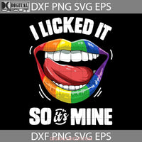 I Licked It So Its Mine Lesbian Gay Pride Lgbt Flag Svg Fathers Day Cricut File Clipart Png Eps Dxf