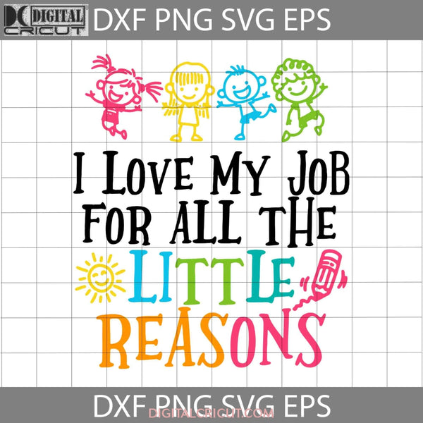 I Love My Job For All The Little Reasons Svg Teacher School Svg Back To Cricut File Clipart Png Eps