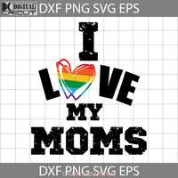 I Love My Moms Pride Svg Mom Heart Lgbt Svg Cricut File Clipart Png Eps Dxf