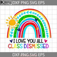 I Love You All Class Dismissed Svg Back To School Cricut File Clipart Png Eps Dxf