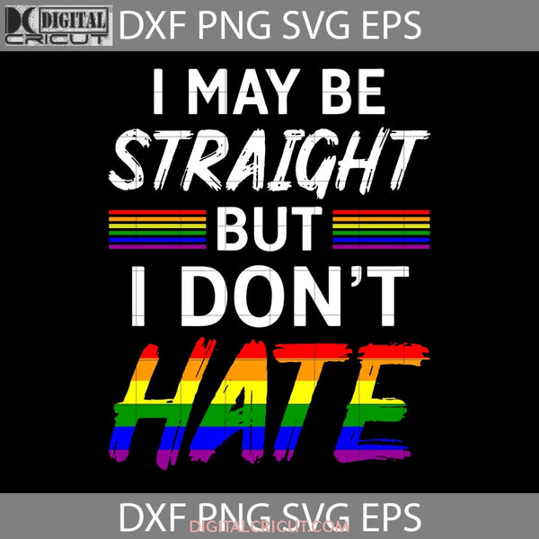 I May Be Straight But Dont Hate Svg Lgbt Cricut File Clipart Png Eps Dxf
