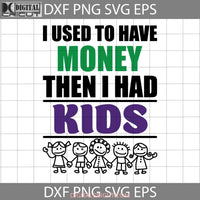 I Used To Have Money Svg Fathers Day Cricut File Clipart Png Eps Dxf