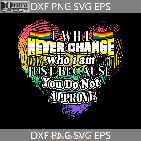 I Will Never Change Who Am Lgbt Pride Svg Cricut File Clipart Png Eps Dxf