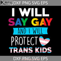 I Will Say Gay And Protect Trans Kids Lgbtq Pride Svg Lgbt Cricut File Clipart Png Eps Dxf