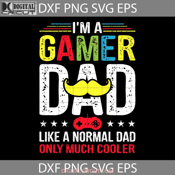 Im A Gamer Dad Like Normal Only Much Cooler Svg Fathers Day Cricut File Clipart Png Eps Dxf