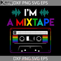 Im A Mixtape Lgbt Svg Cricut File Clipart Png Eps Dxf