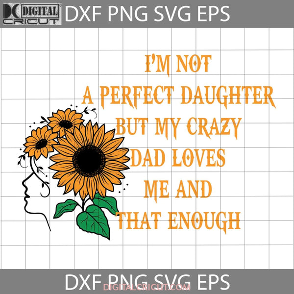 Im Not A Perfect Daughter Svg Fathers Day Cricut File Clipart Png Eps Dxf