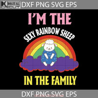 Im The Sexy Rainbow Sheep In Family Svg Lgbt Gay Svg Cricut File Clipart Png Eps Dxf