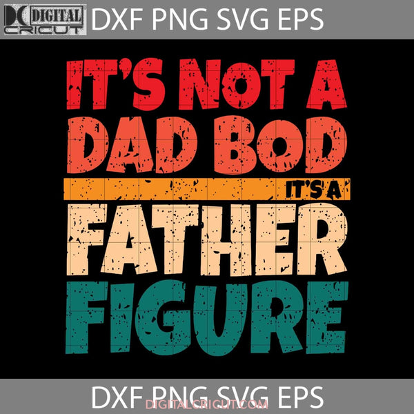 Its Not A Dad Bod Father Figure Svg Fathers Day Cricut File Clipart Png Eps Dxf