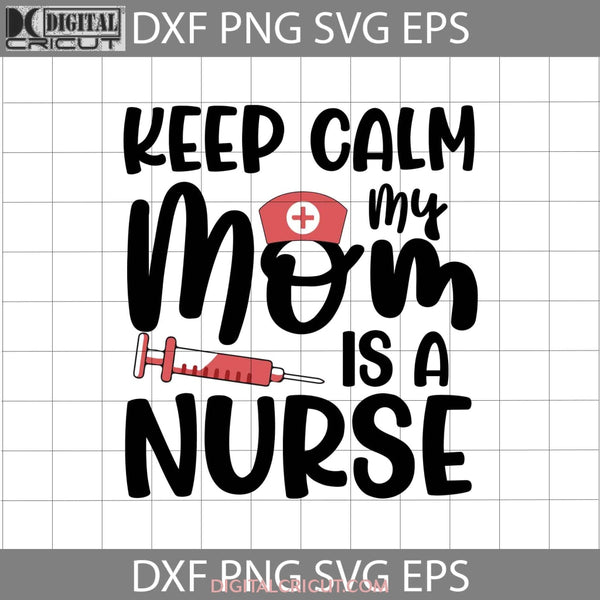 Keep Calm My Mom Is A Nurse Svg Mothers Day Cricut File Clipart Png Eps Dxf