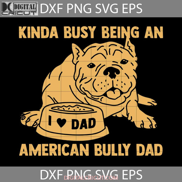 Kinda Busy Being An American Bully Dad Svg Fathers Day Cricut File Clipart Png Eps Dxf