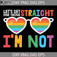 Lets Get One Thing Straight Im Not Svg Lgbt Cricut File Clipart Png Eps Dxf