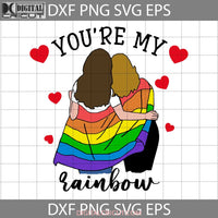 Lgbt Youre My Rainbow Svg Cricut File Clipart Png Eps Dxf