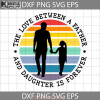 Love Between Father And Daughter Svg Fathers Day Svg Cricut File Clipart Png Eps Dxf