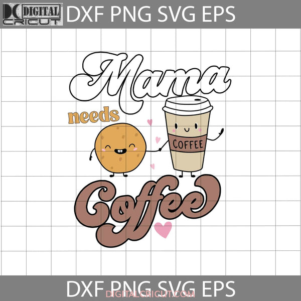 Mama Needs A Coffee Svg Loves Mom Mothers Day Cricut File Clipart Png Eps Dxf