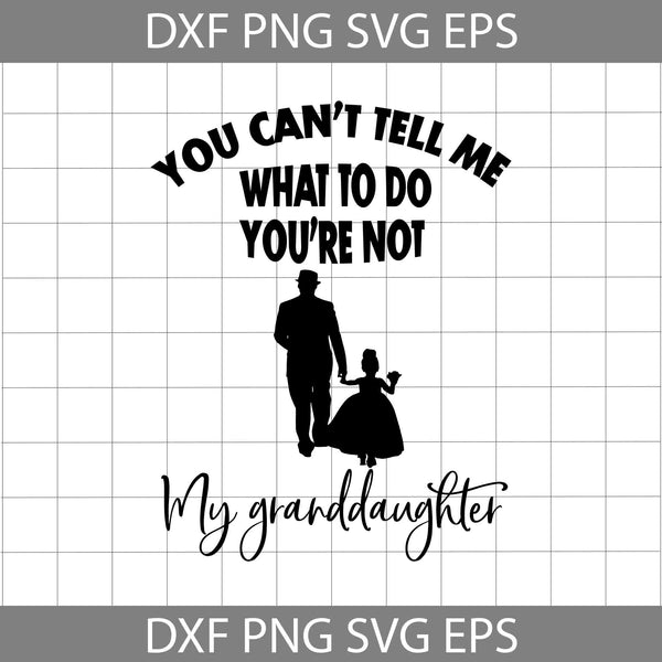 You Cant Tell Me What To Do You Are Not My Granddaughter Svg, Family Svg, Granddaughter Svg, Grandfather Svg, Grandfather With Granddaughter Svg, Dad Svg, Cartoon Svg, Father's Day Svg, Cricut File, Clipart, Svg, Png, Eps, Dxf