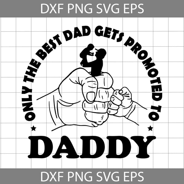 Only The Best Dad Gets Promoted To Daddy Svg, Papa Svg, Dad Svg, Dad Svg, Cartoon Svg, Father's Day Svg, Cricut File, Clipart, Svg, Png, Eps, Dxf