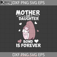 Mother And Daughter Bond Is Forever Svg Daughters Mothers Day Cricut File Clipart Png Eps Dxf