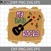 My Dad Rocks Svg Fathers Day Cricut File Clipart Png Eps Dxf