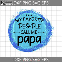 My Favorite People Call Me Papa Svg Fathers Day Cricut File Clipart Png Eps Dxf